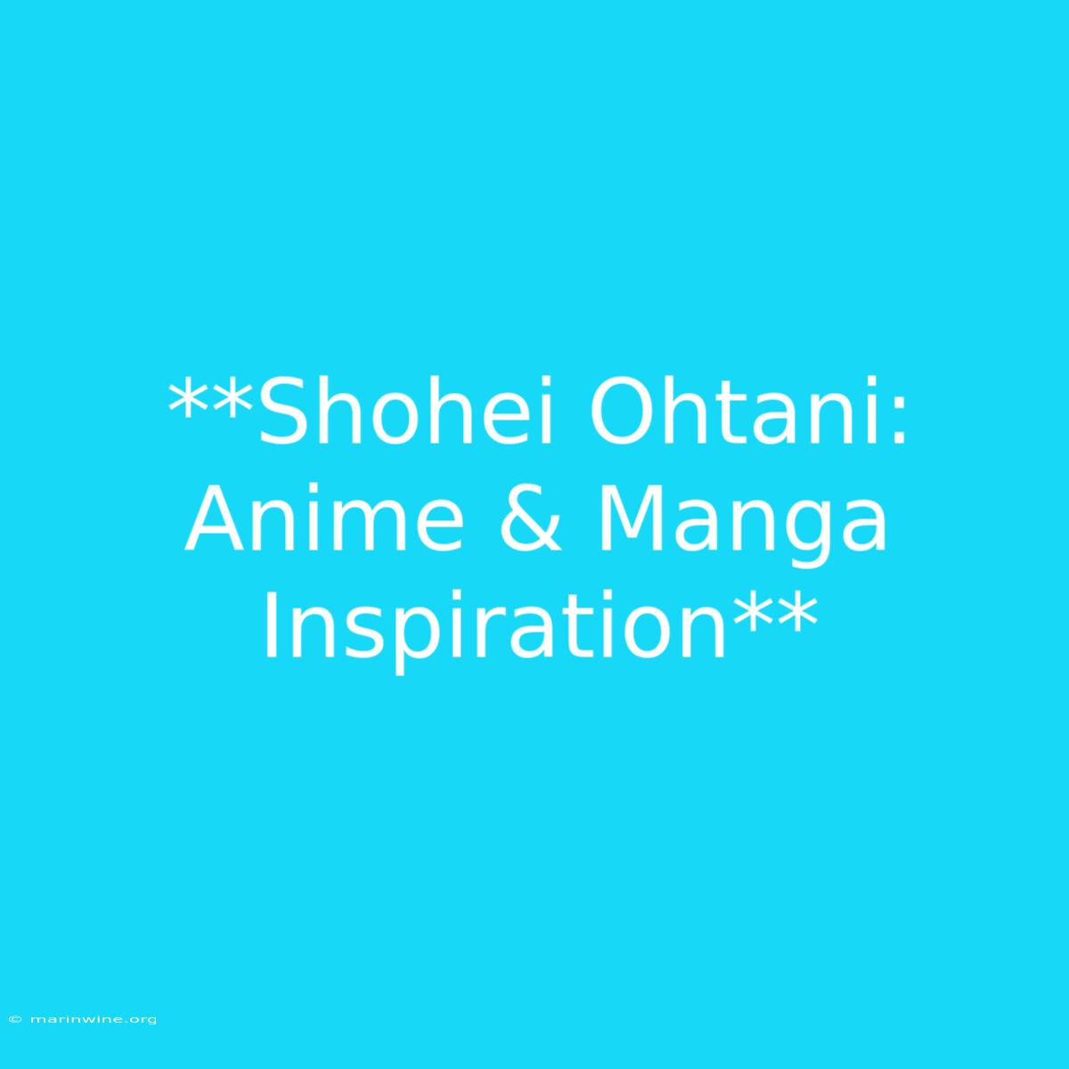 **Shohei Ohtani: Anime & Manga Inspiration** 