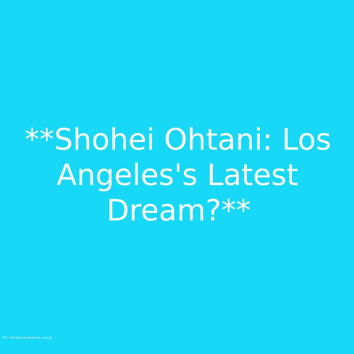 **Shohei Ohtani: Los Angeles's Latest Dream?**