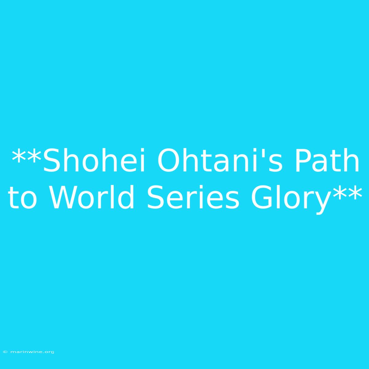 **Shohei Ohtani's Path To World Series Glory**