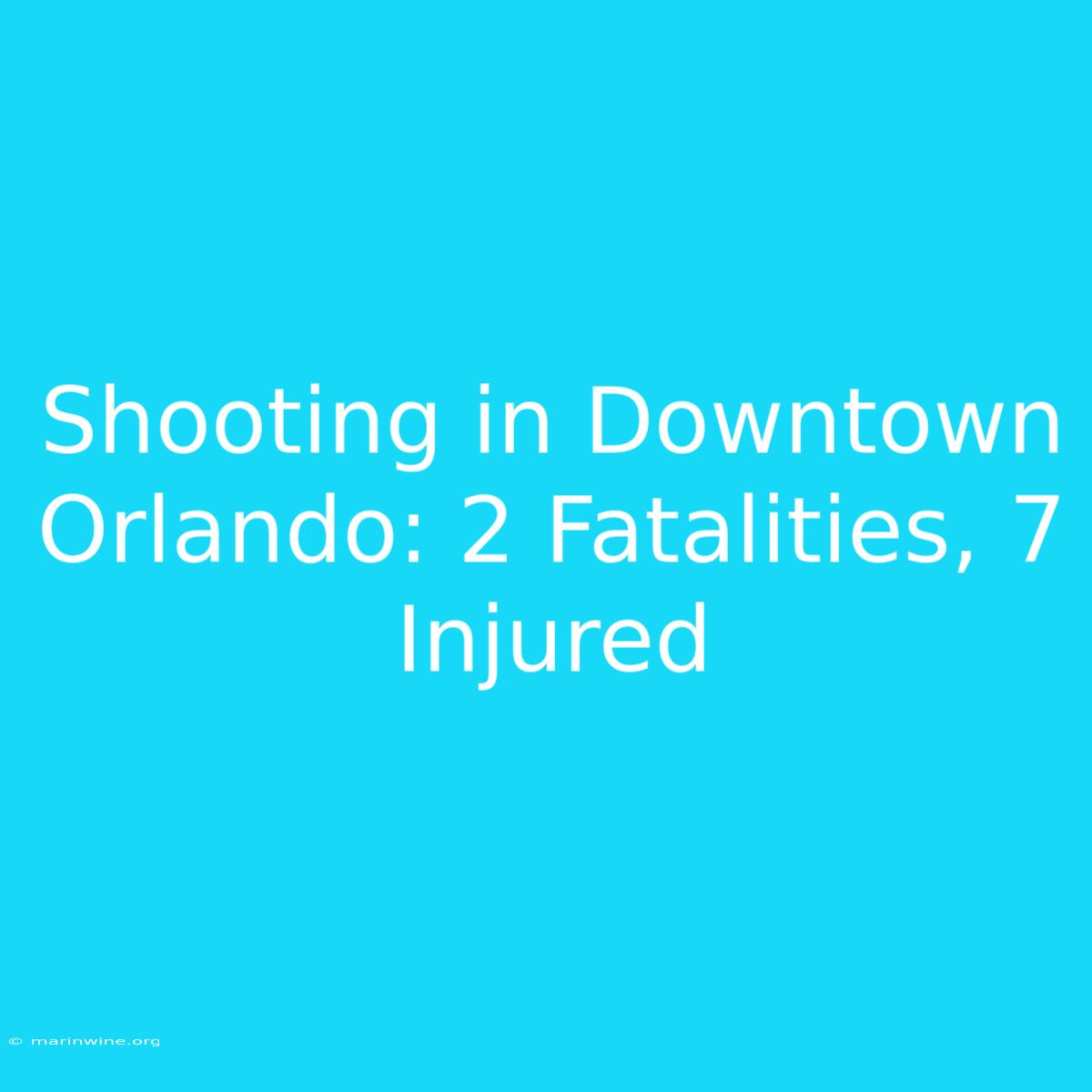 Shooting In Downtown Orlando: 2 Fatalities, 7 Injured 