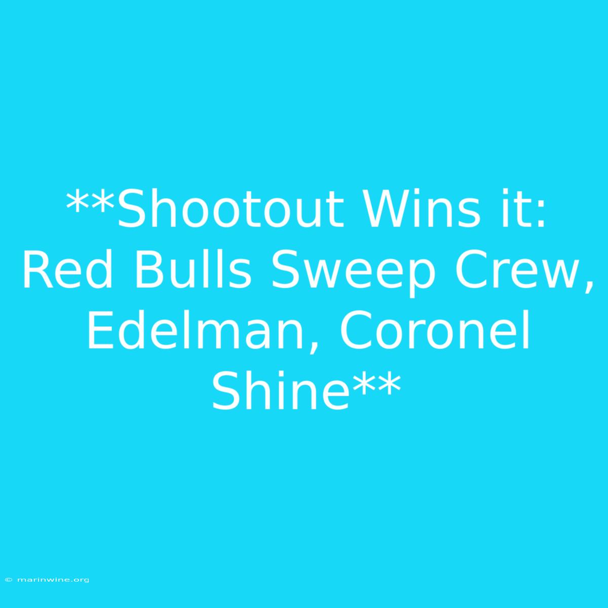 **Shootout Wins It: Red Bulls Sweep Crew, Edelman, Coronel Shine** 