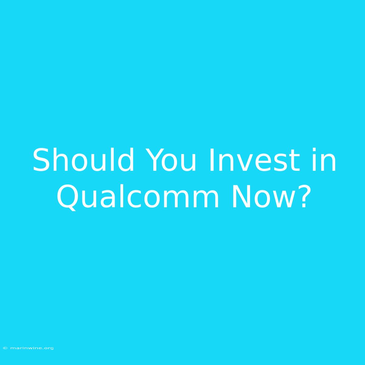 Should You Invest In Qualcomm Now?