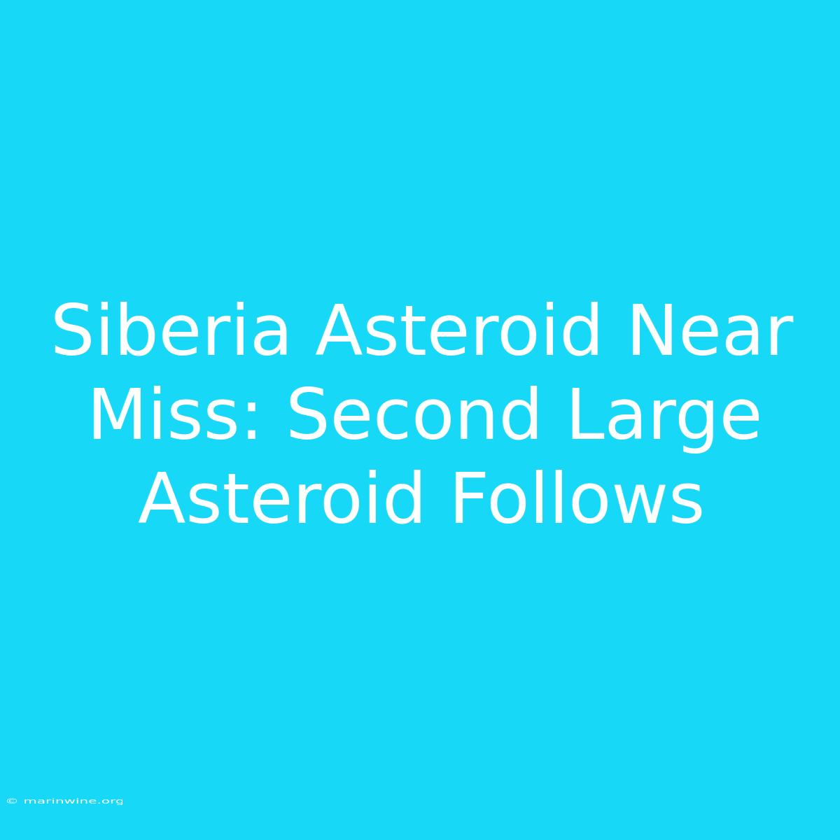 Siberia Asteroid Near Miss: Second Large Asteroid Follows