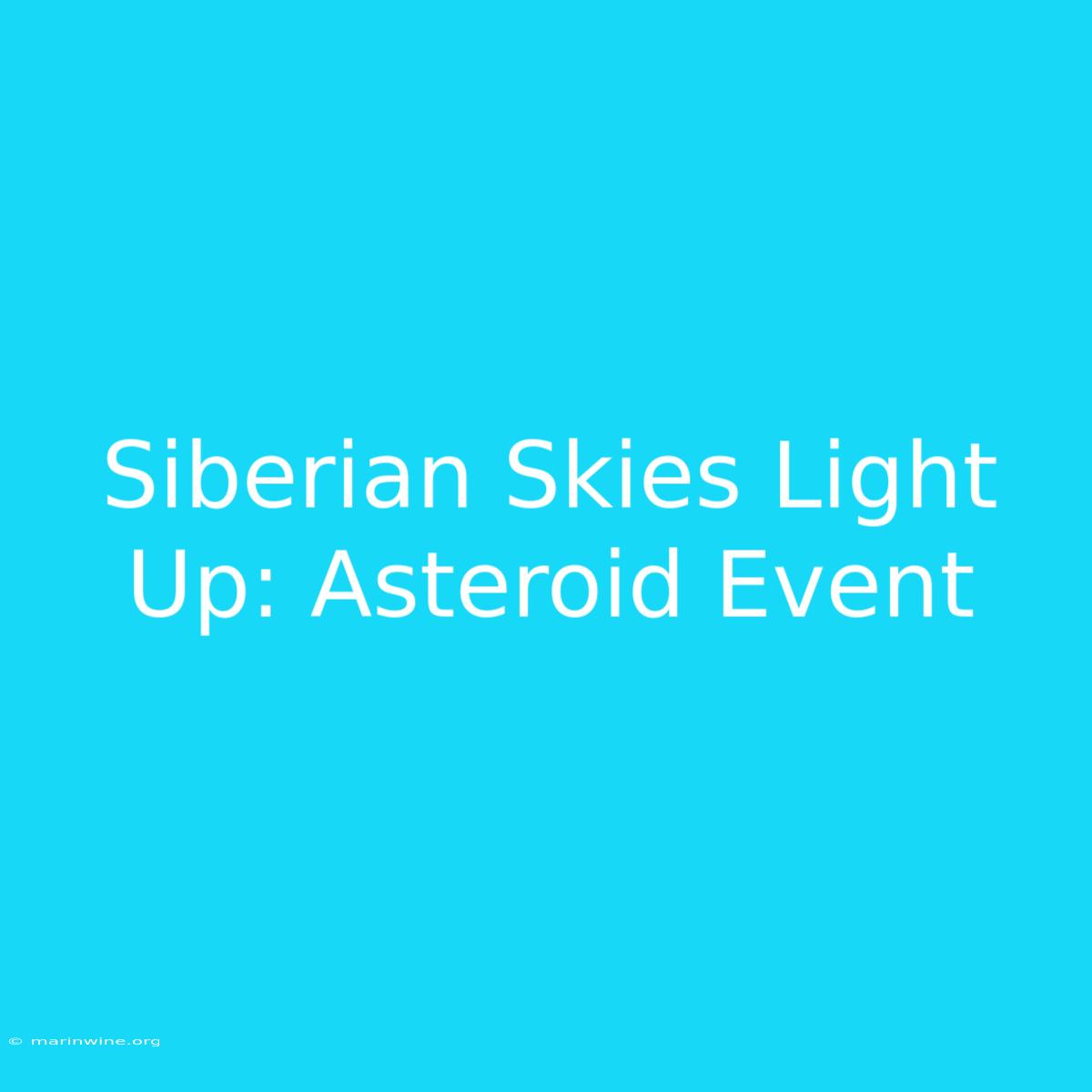 Siberian Skies Light Up: Asteroid Event