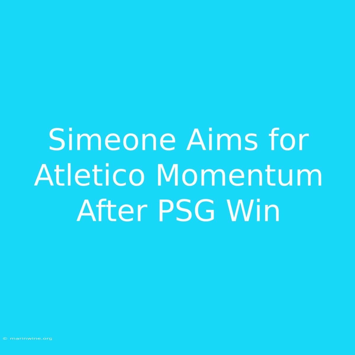 Simeone Aims For Atletico Momentum After PSG Win