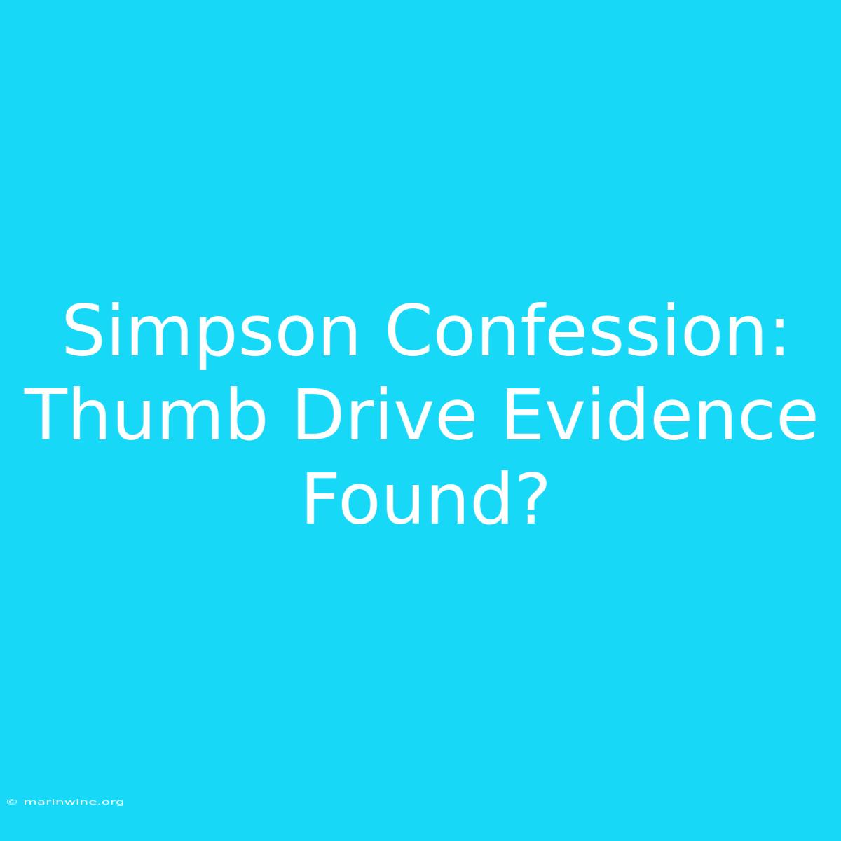 Simpson Confession: Thumb Drive Evidence Found?