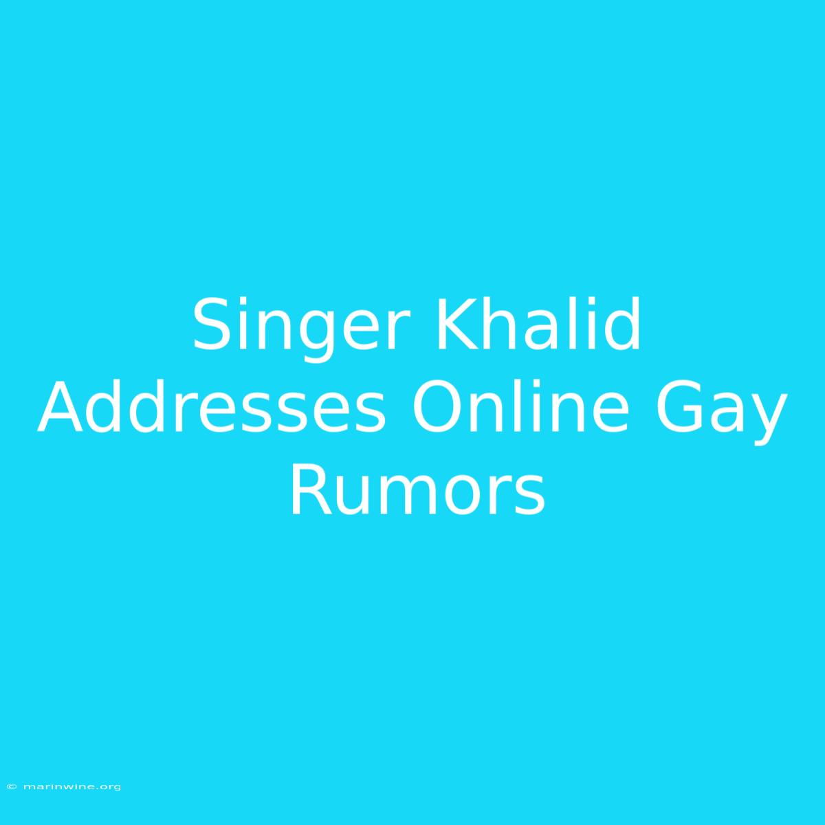 Singer Khalid Addresses Online Gay Rumors