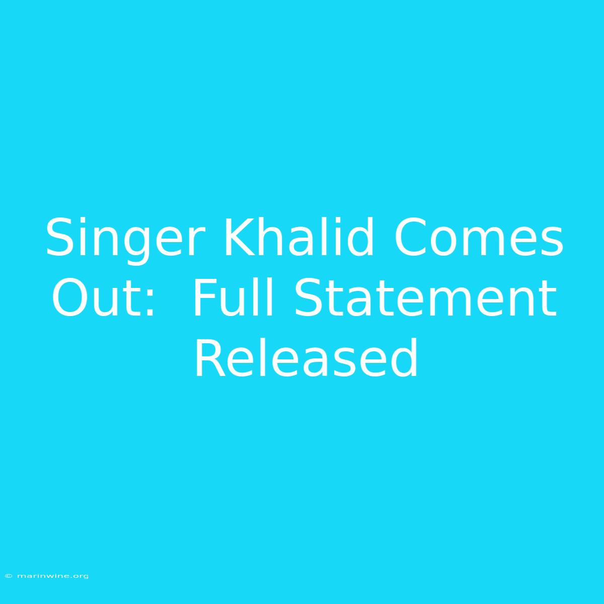 Singer Khalid Comes Out:  Full Statement Released