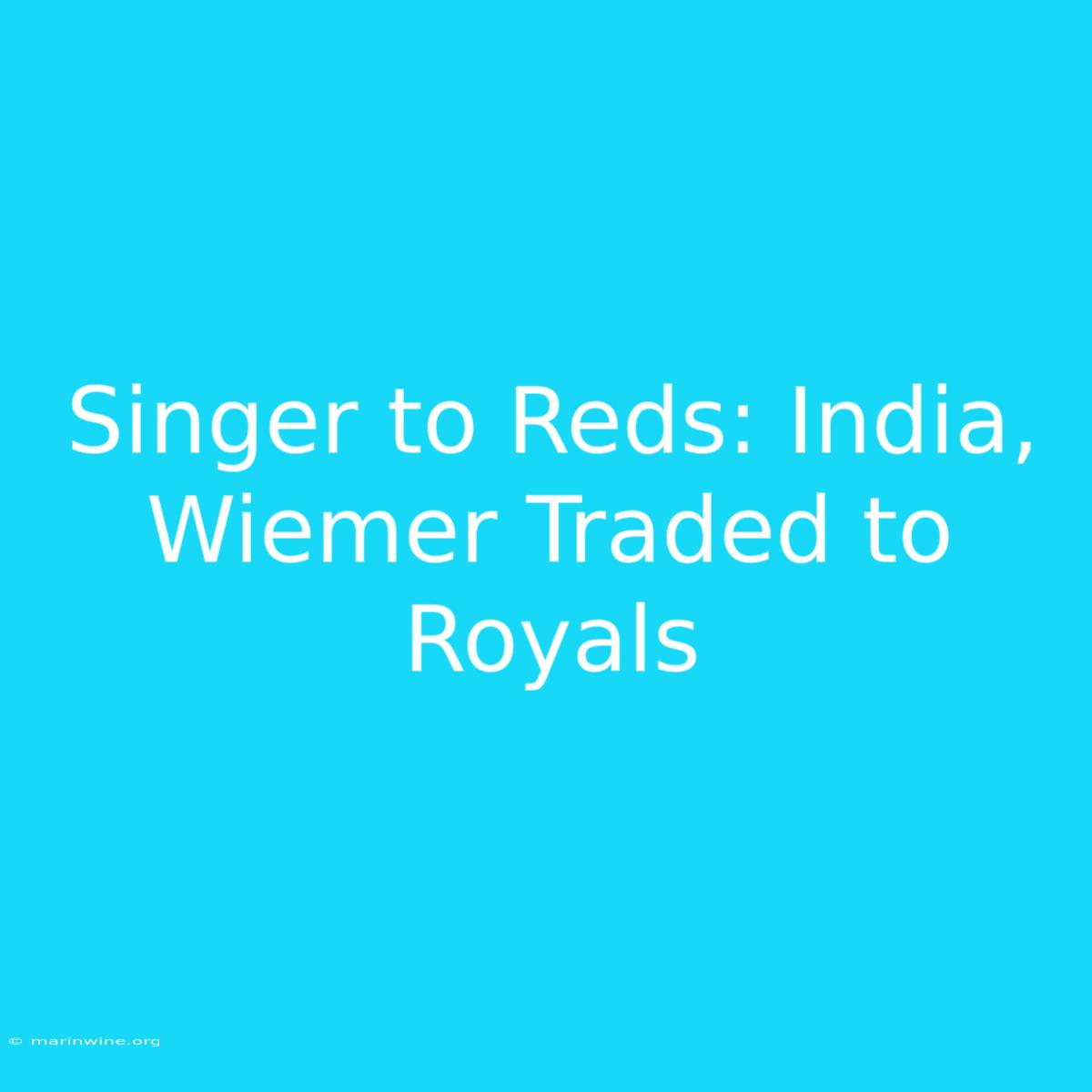 Singer To Reds: India, Wiemer Traded To Royals