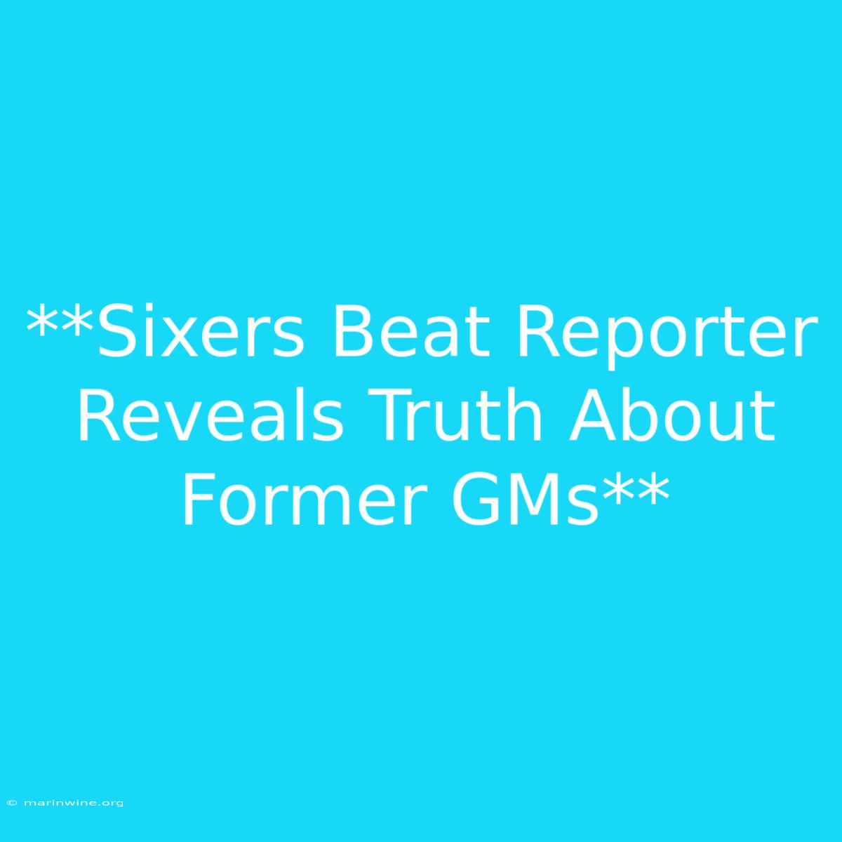 **Sixers Beat Reporter Reveals Truth About Former GMs**