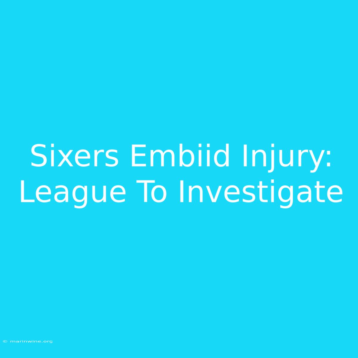 Sixers Embiid Injury: League To Investigate 