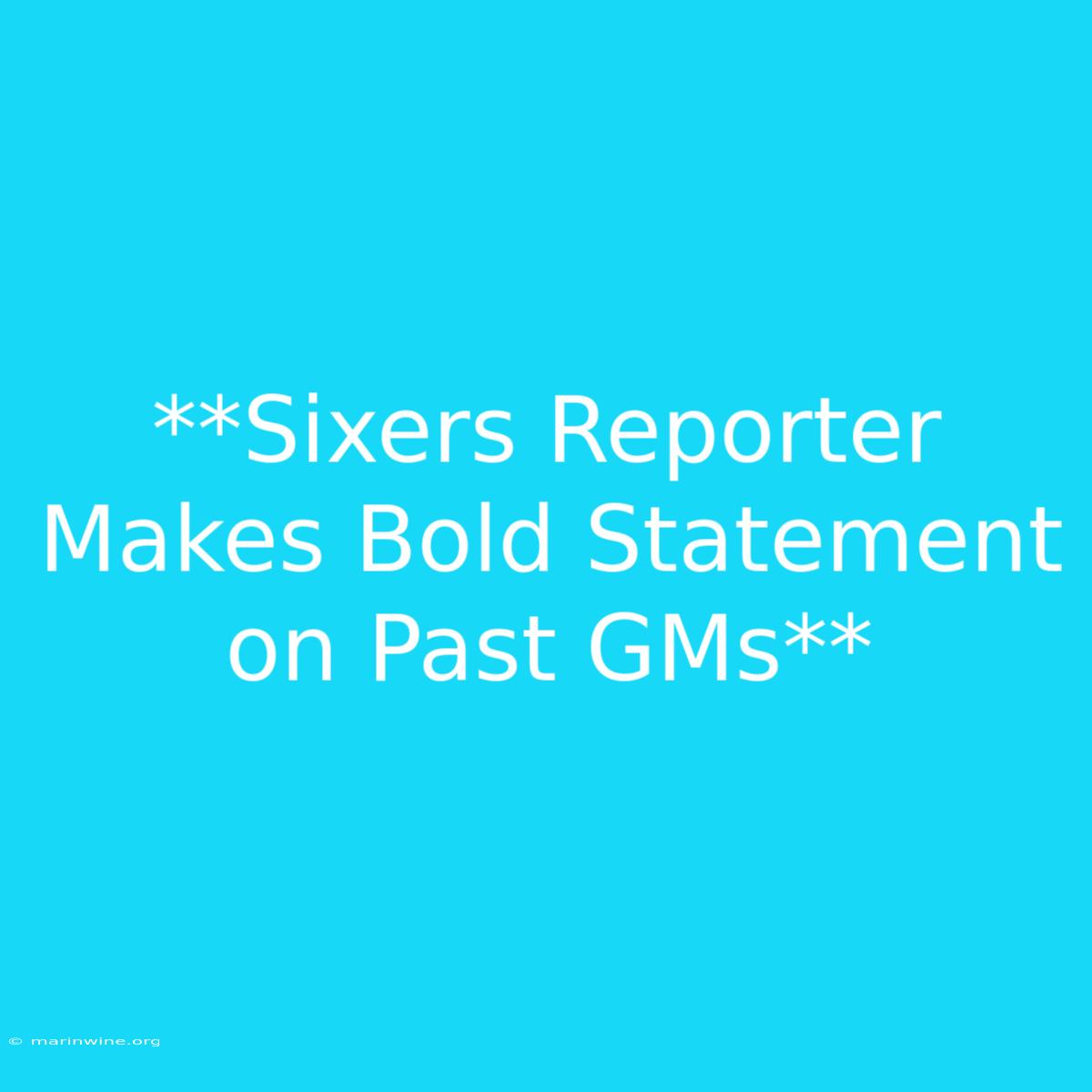 **Sixers Reporter Makes Bold Statement On Past GMs** 