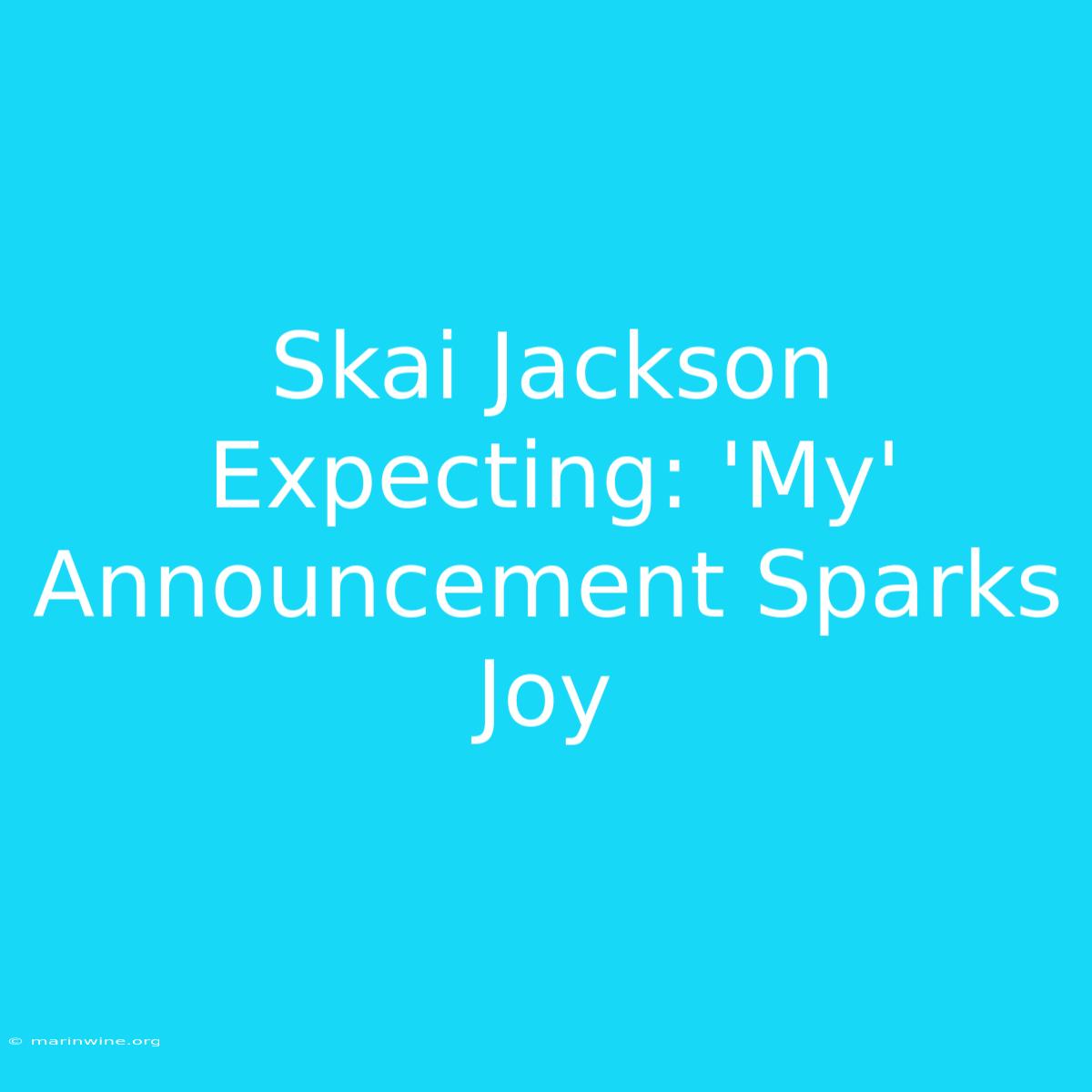 Skai Jackson Expecting: 'My' Announcement Sparks Joy