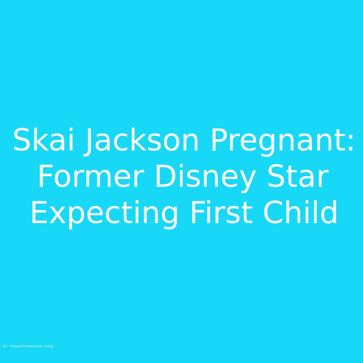 Skai Jackson Pregnant: Former Disney Star Expecting First Child