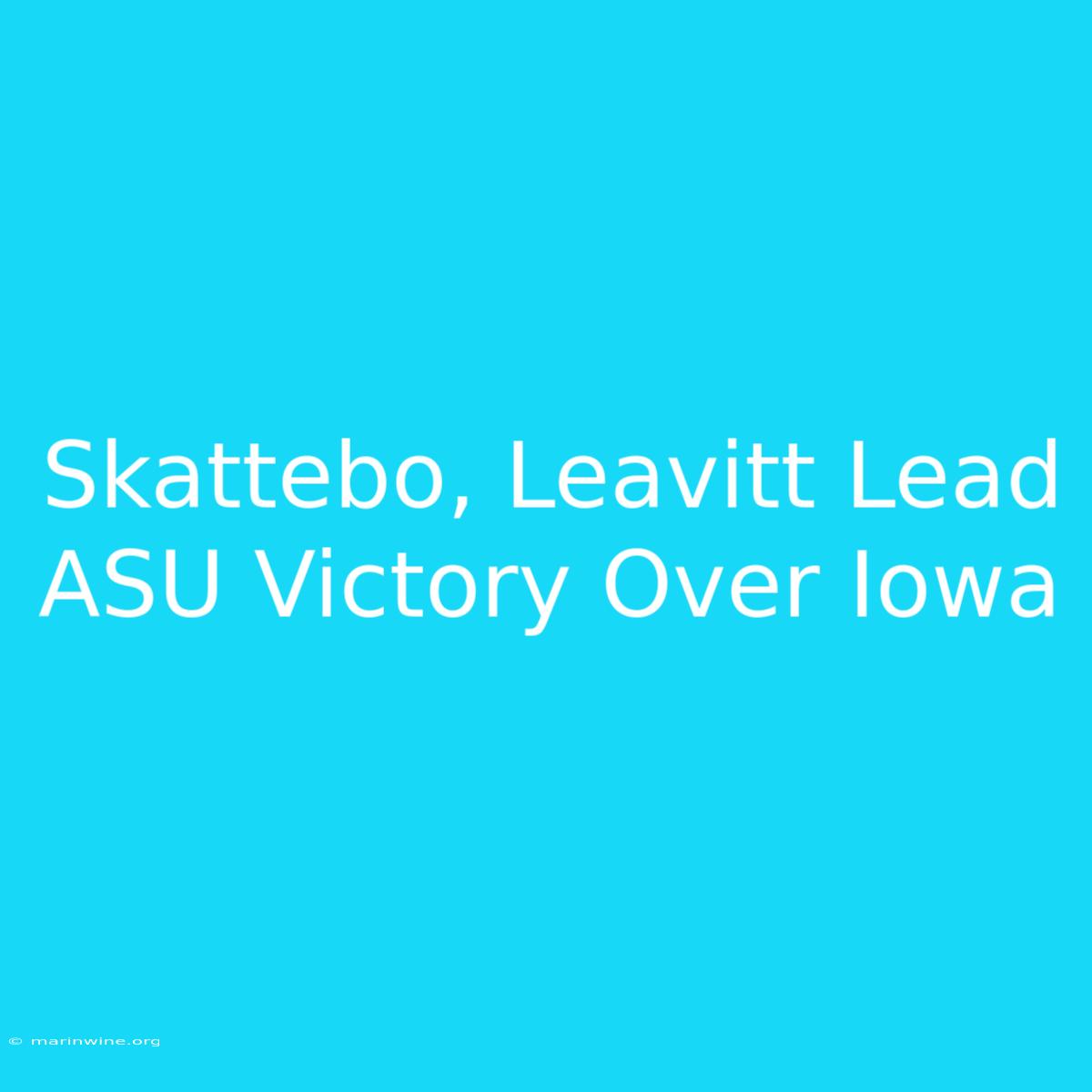 Skattebo, Leavitt Lead ASU Victory Over Iowa