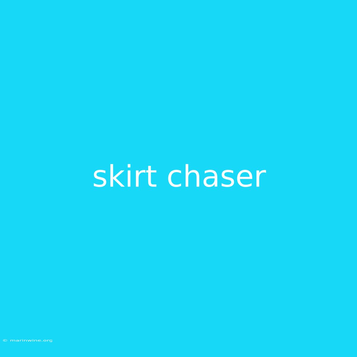 Skirt Chaser