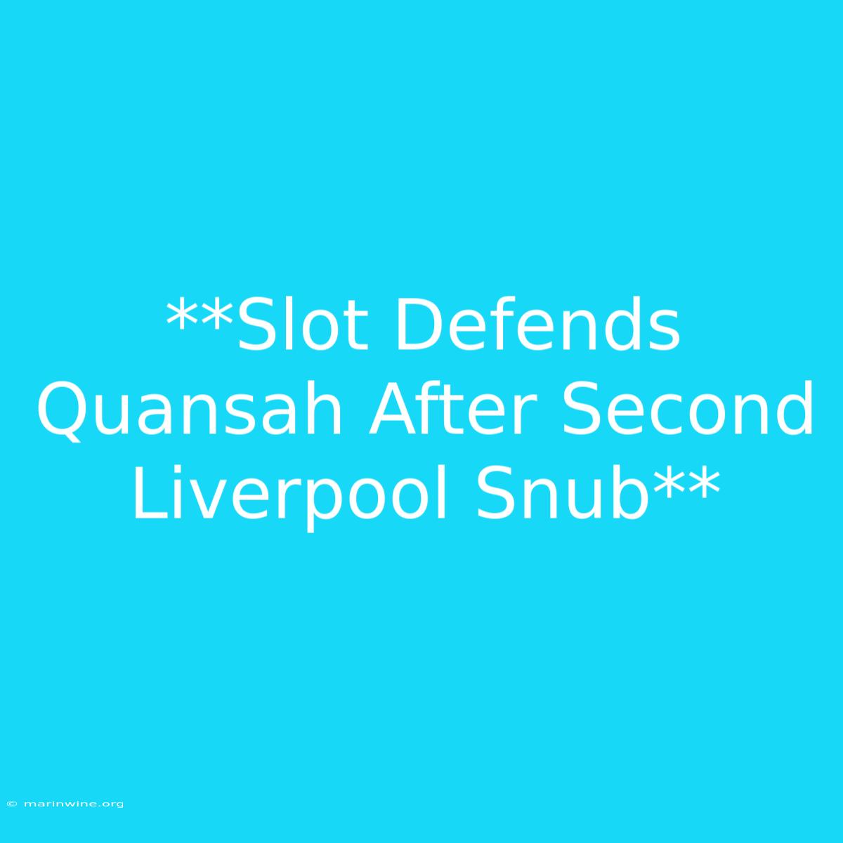 **Slot Defends Quansah After Second Liverpool Snub** 