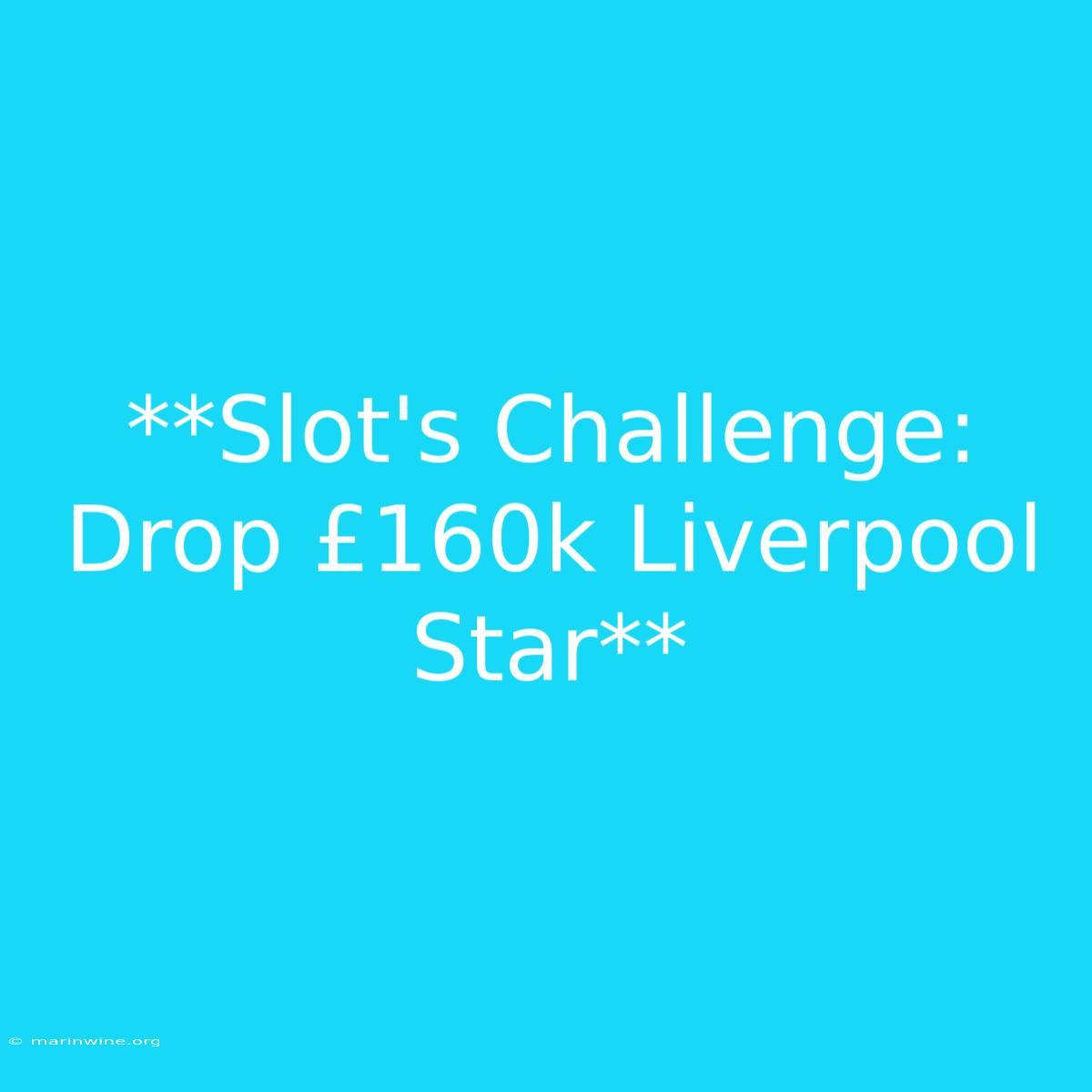 **Slot's Challenge: Drop £160k Liverpool Star**