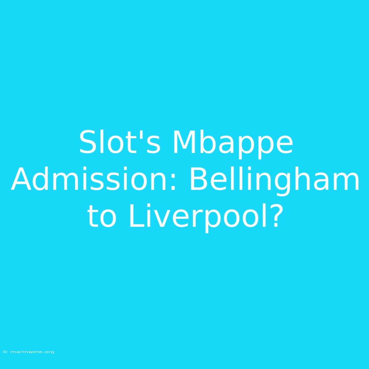 Slot's Mbappe Admission: Bellingham To Liverpool?