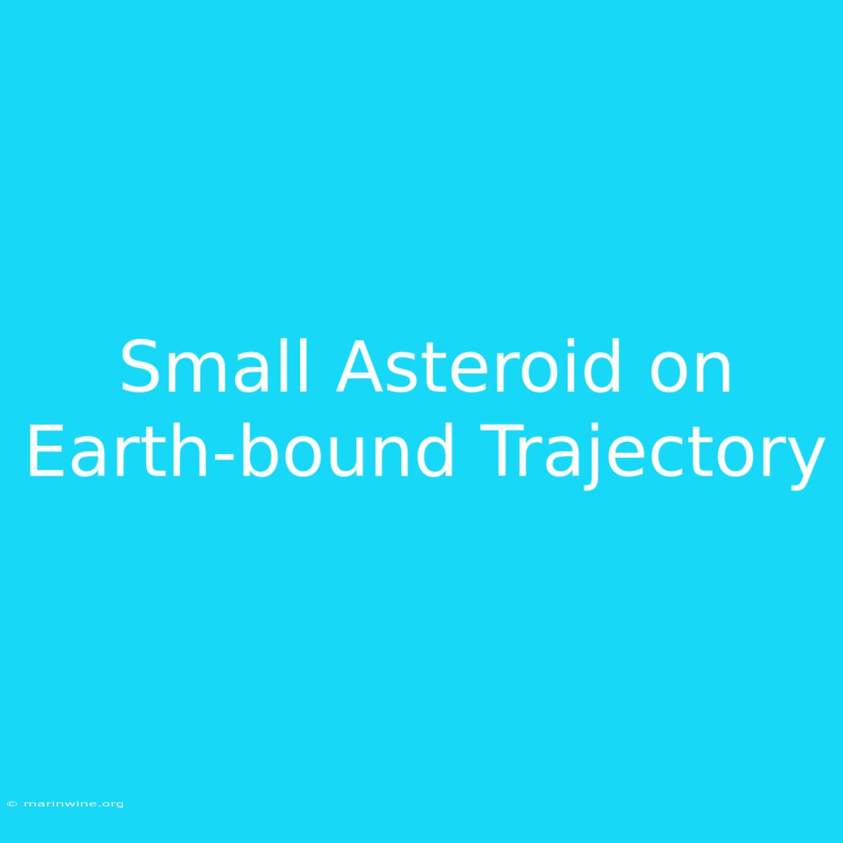 Small Asteroid On Earth-bound Trajectory