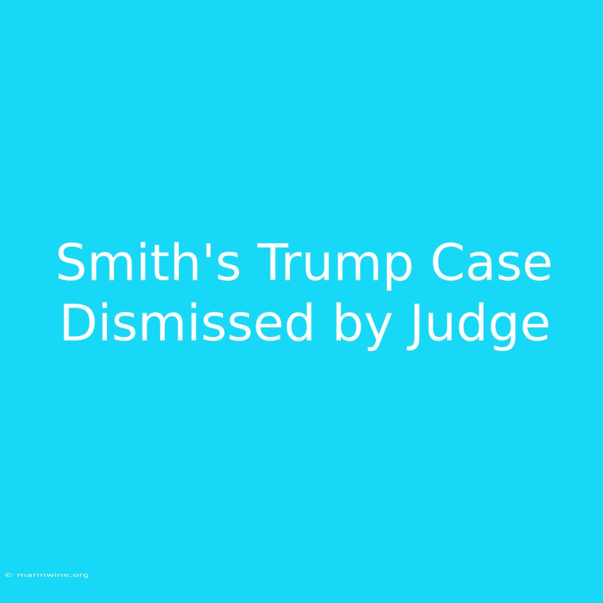 Smith's Trump Case Dismissed By Judge