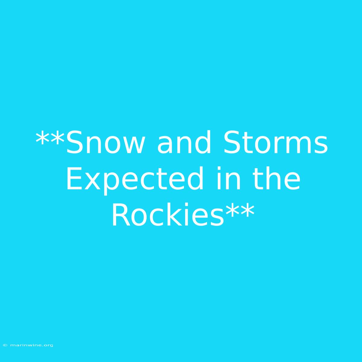 **Snow And Storms Expected In The Rockies** 