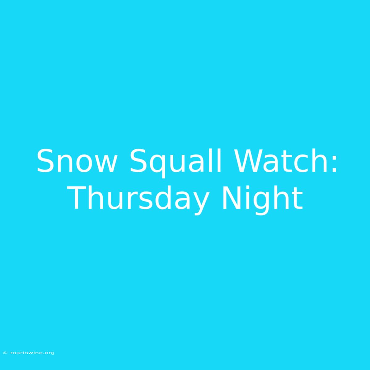 Snow Squall Watch: Thursday Night