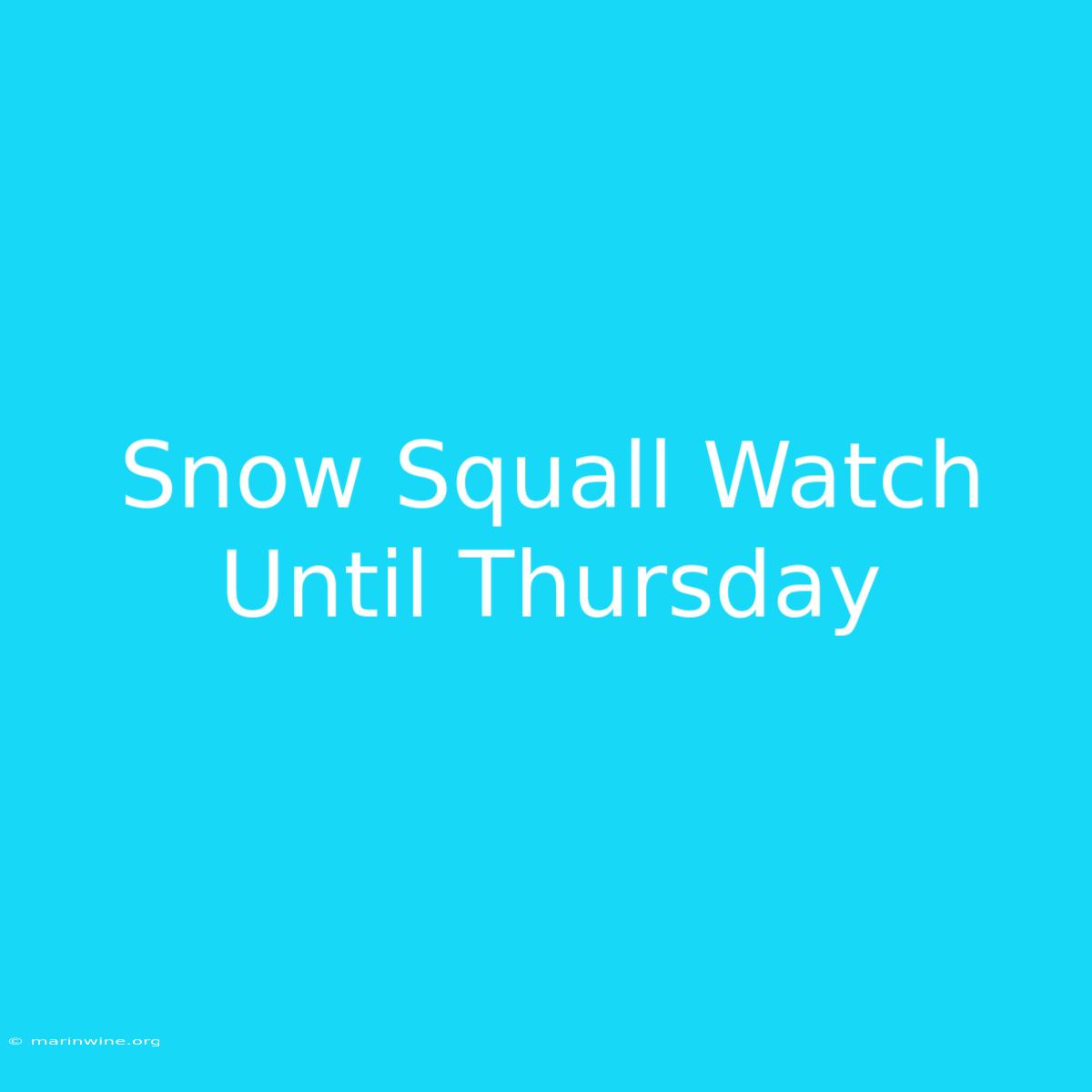 Snow Squall Watch Until Thursday