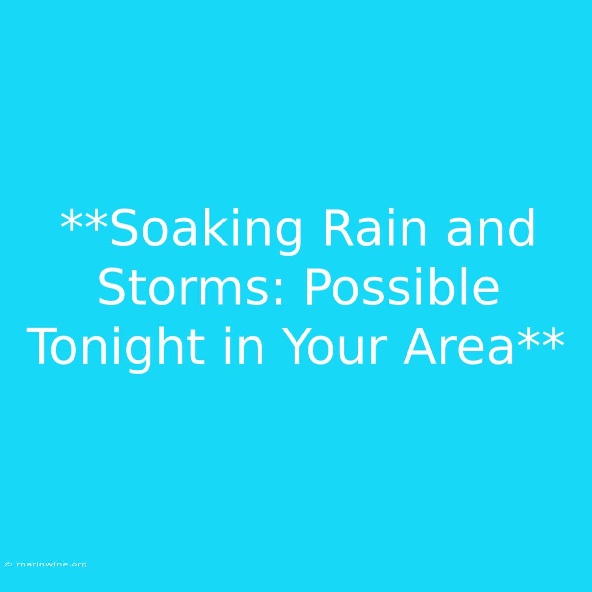 **Soaking Rain And Storms: Possible Tonight In Your Area** 