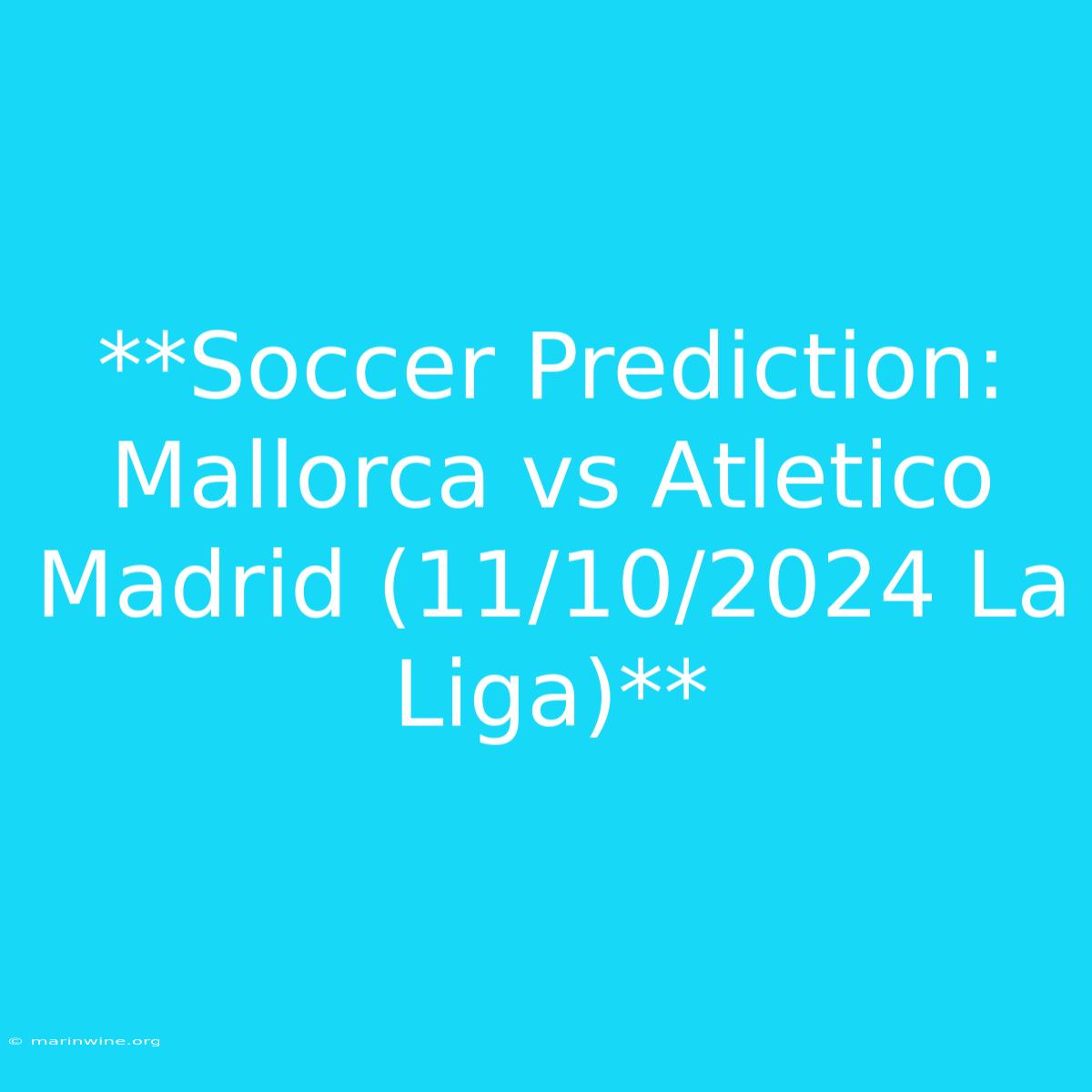 **Soccer Prediction: Mallorca Vs Atletico Madrid (11/10/2024 La Liga)** 