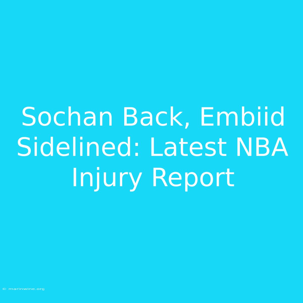 Sochan Back, Embiid Sidelined: Latest NBA Injury Report