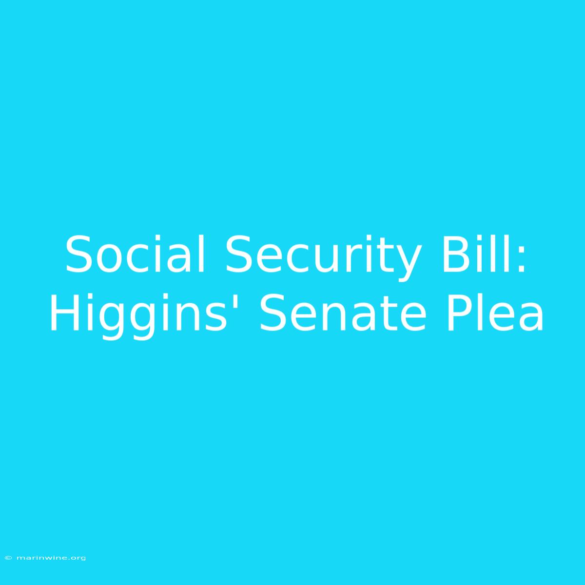 Social Security Bill: Higgins' Senate Plea