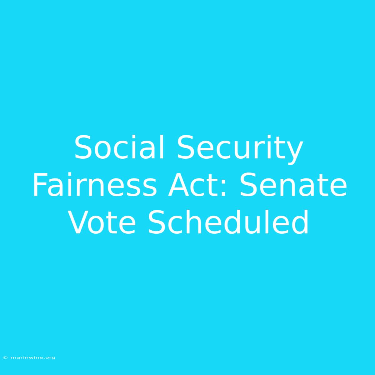 Social Security Fairness Act: Senate Vote Scheduled