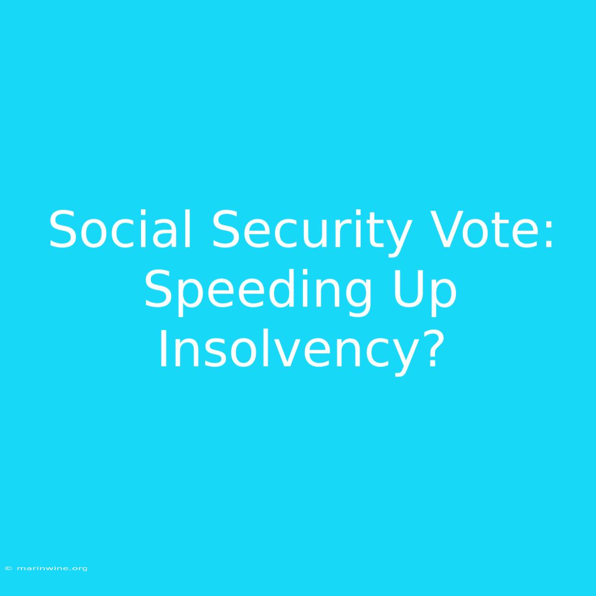 Social Security Vote: Speeding Up Insolvency?