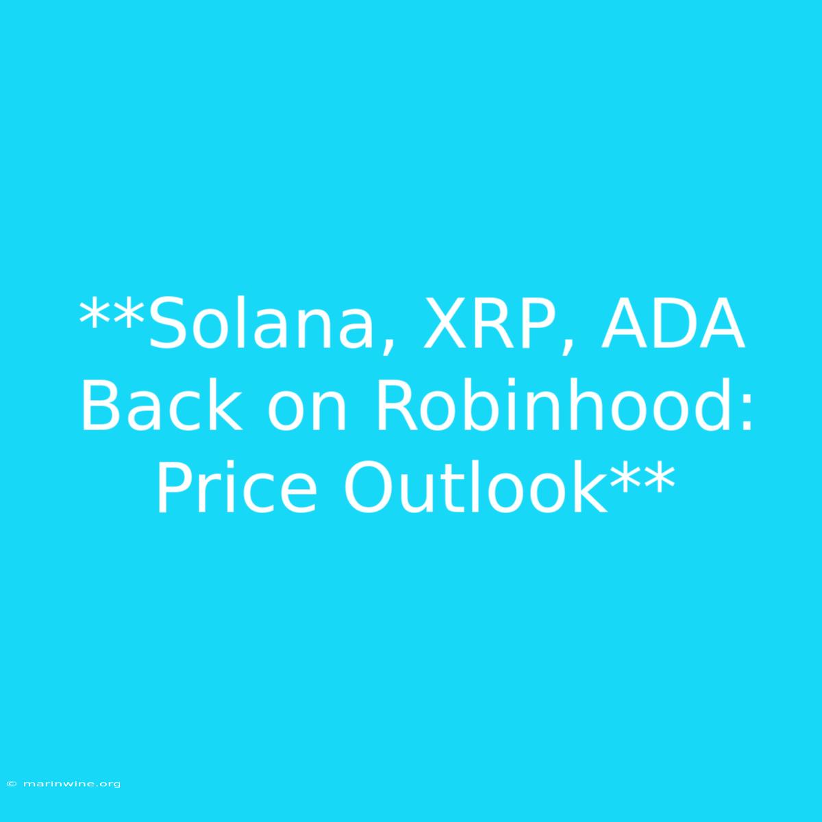 **Solana, XRP, ADA Back On Robinhood: Price Outlook**