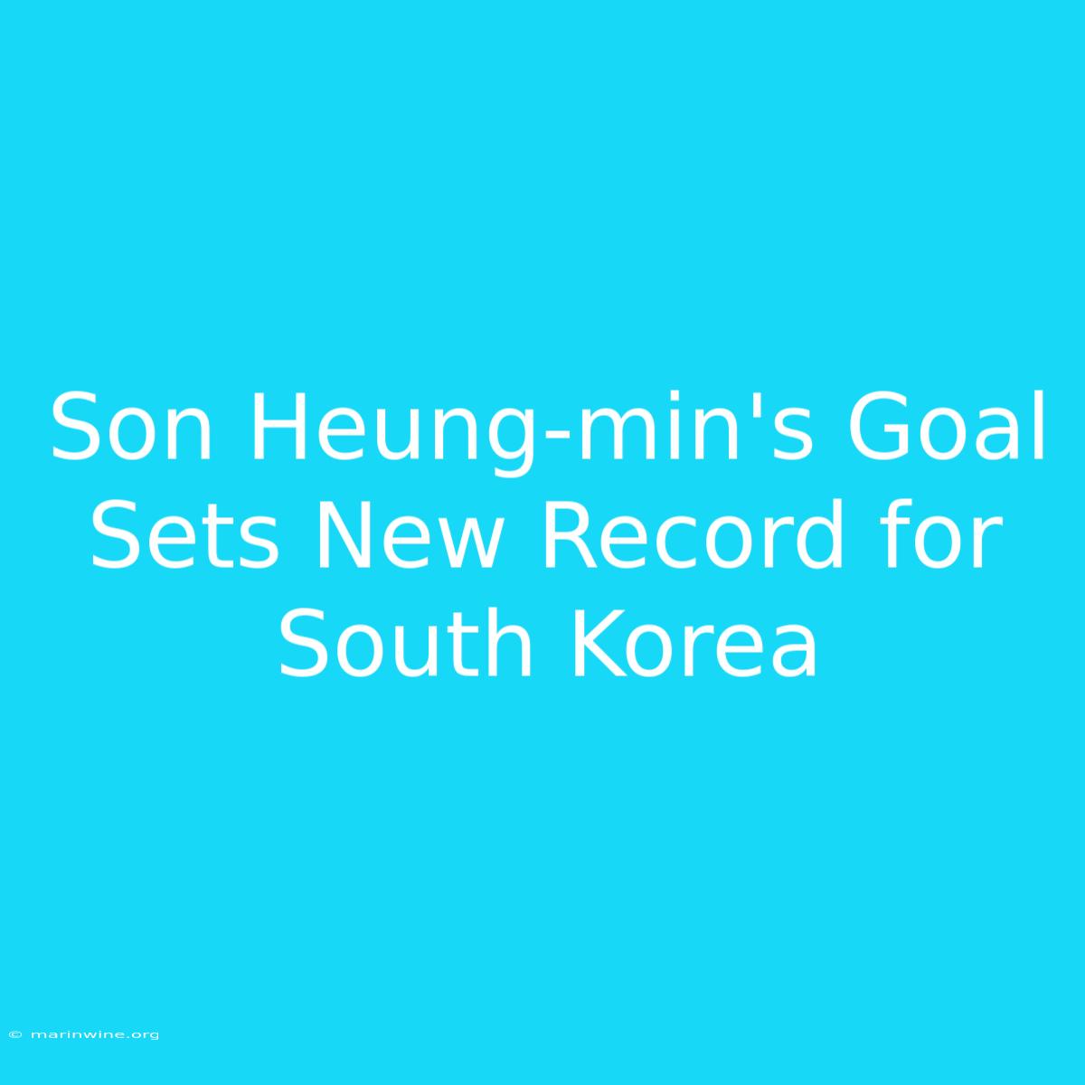 Son Heung-min's Goal Sets New Record For South Korea