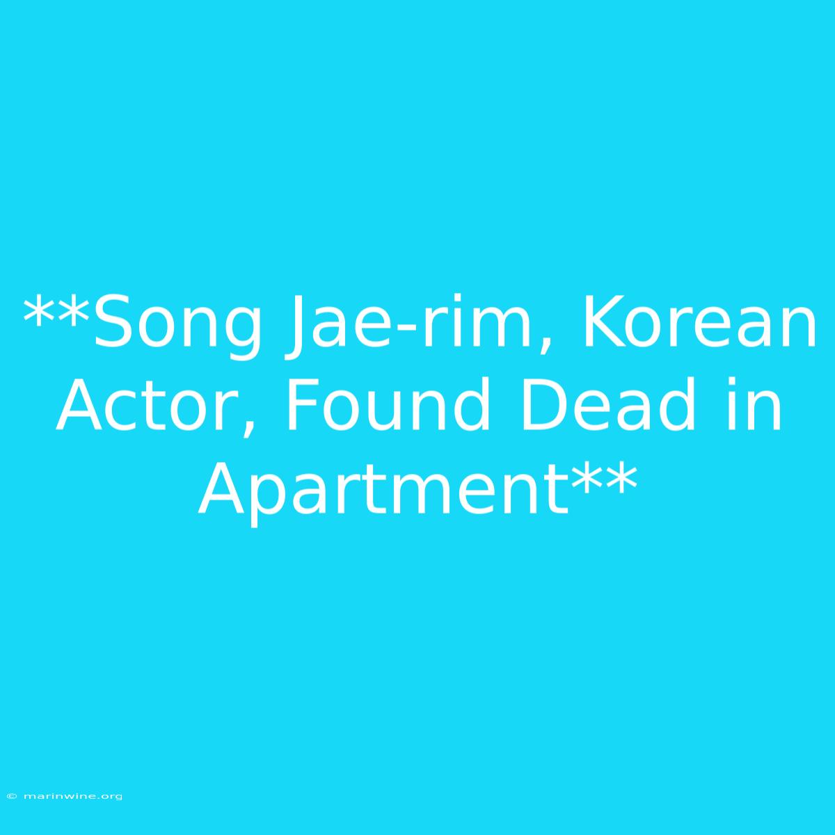 **Song Jae-rim, Korean Actor, Found Dead In Apartment**