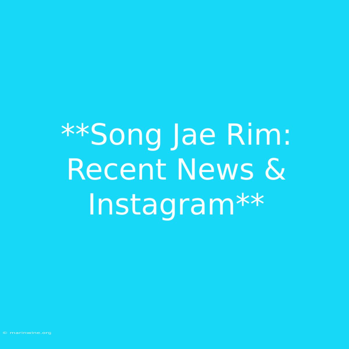 **Song Jae Rim: Recent News & Instagram** 