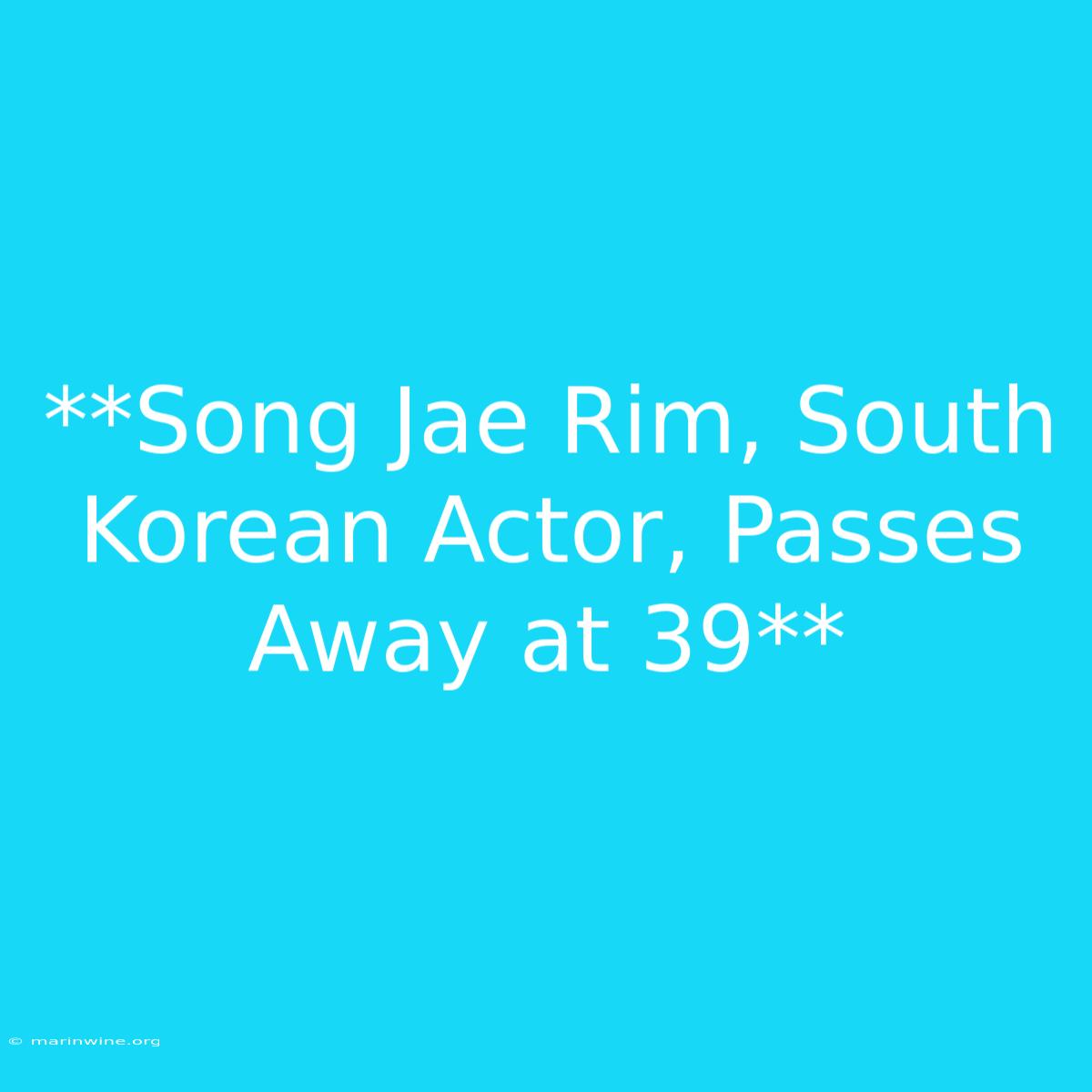 **Song Jae Rim, South Korean Actor, Passes Away At 39**