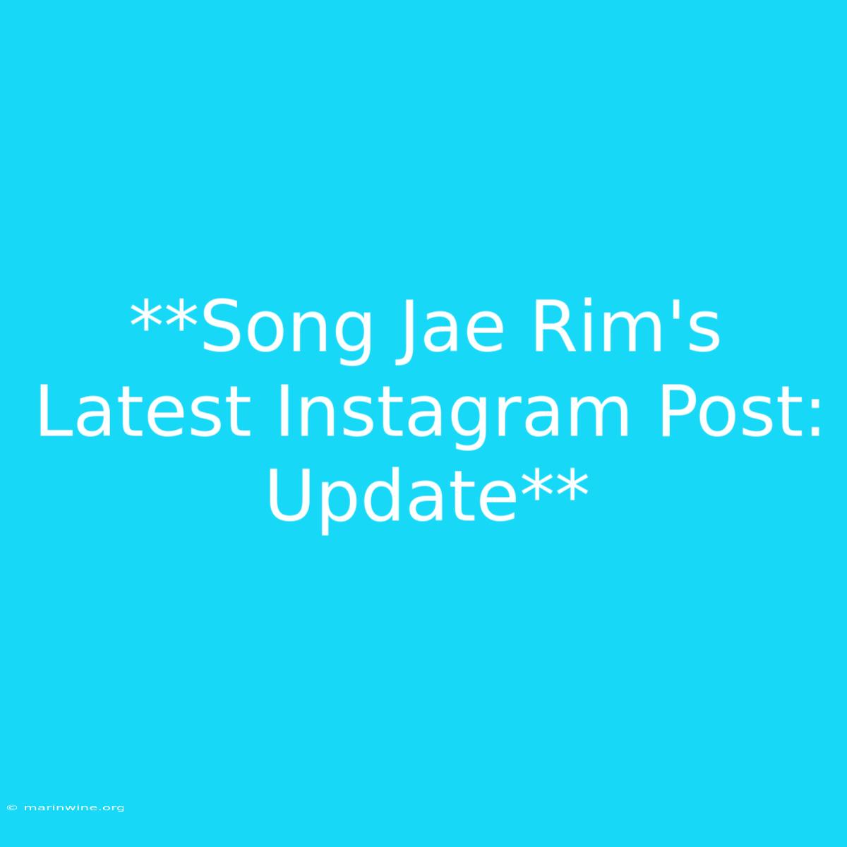 **Song Jae Rim's Latest Instagram Post: Update**