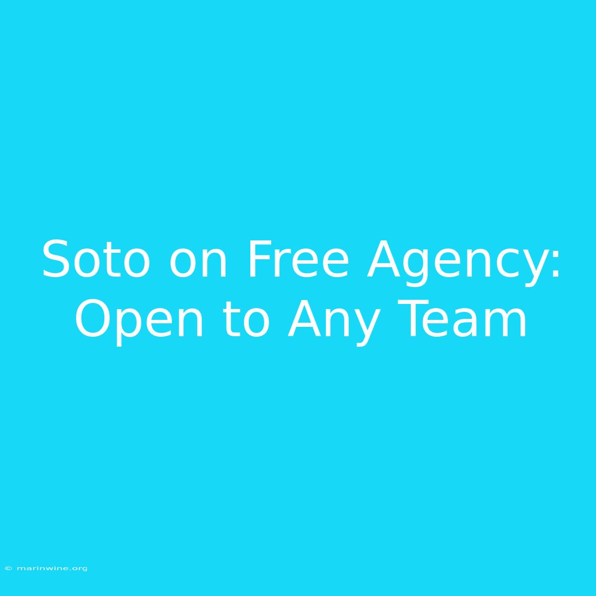 Soto On Free Agency:  Open To Any Team