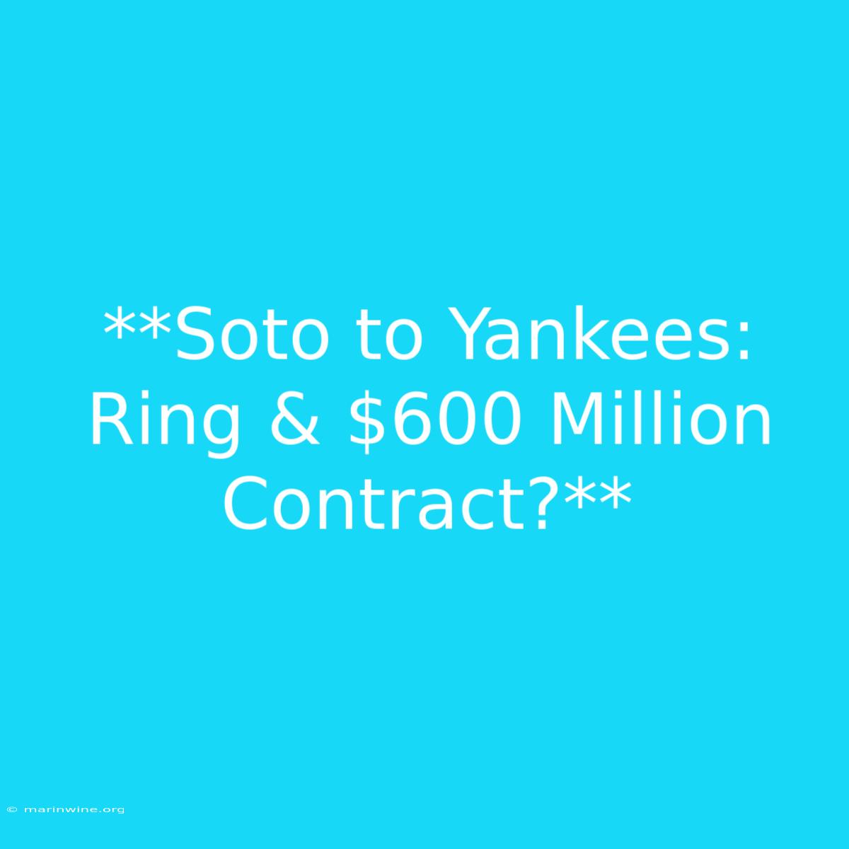 **Soto To Yankees: Ring & $600 Million Contract?** 