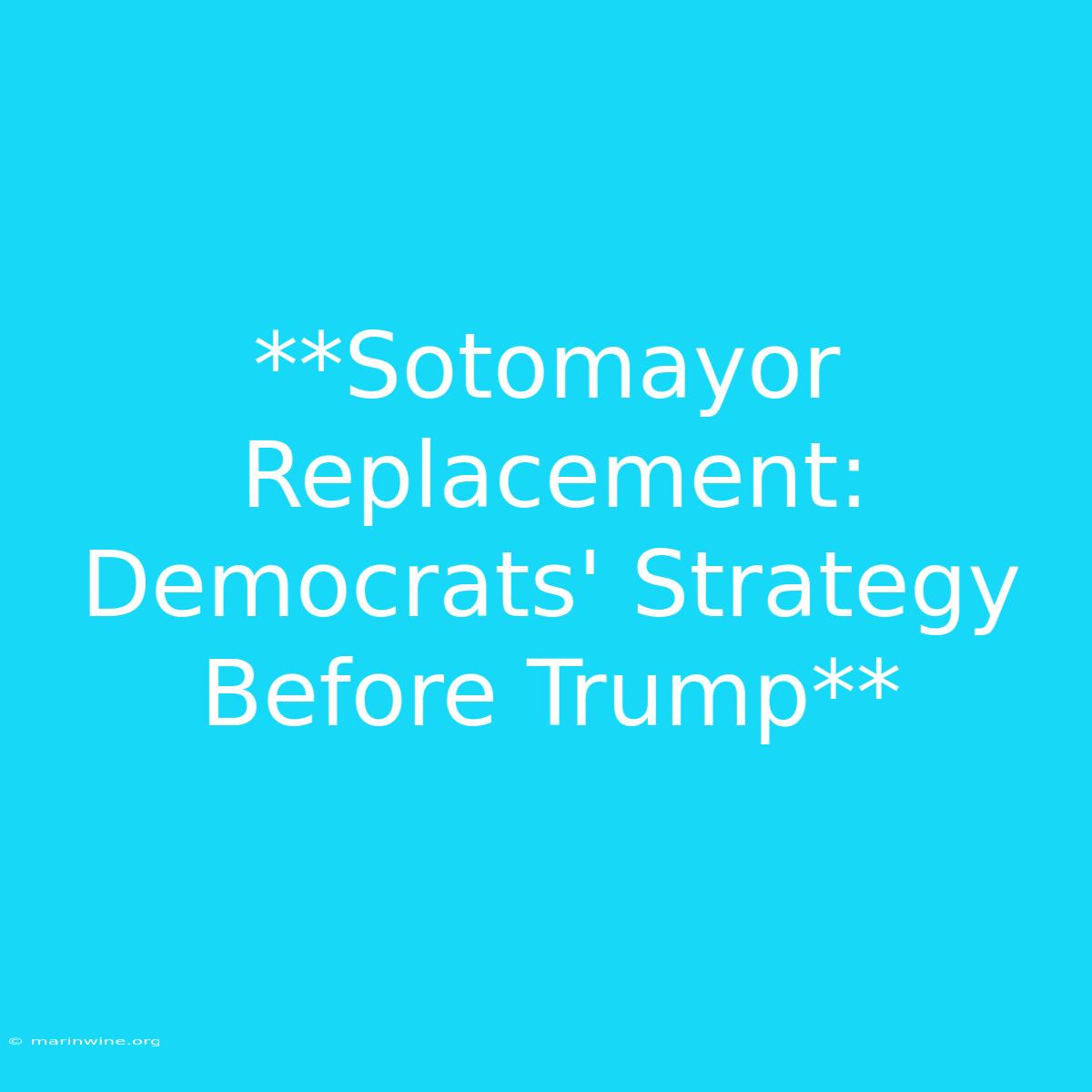 **Sotomayor Replacement: Democrats' Strategy Before Trump** 