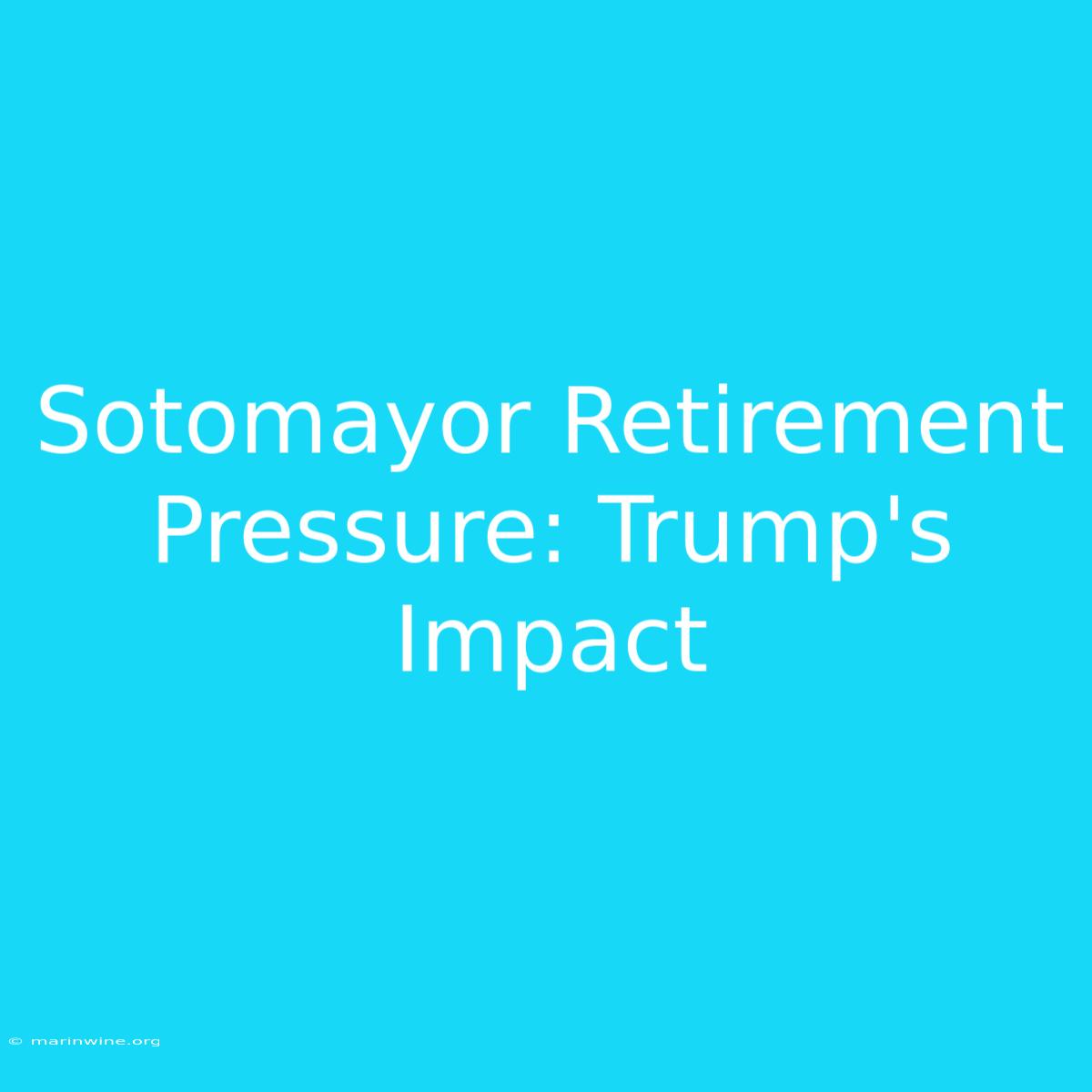 Sotomayor Retirement Pressure: Trump's Impact