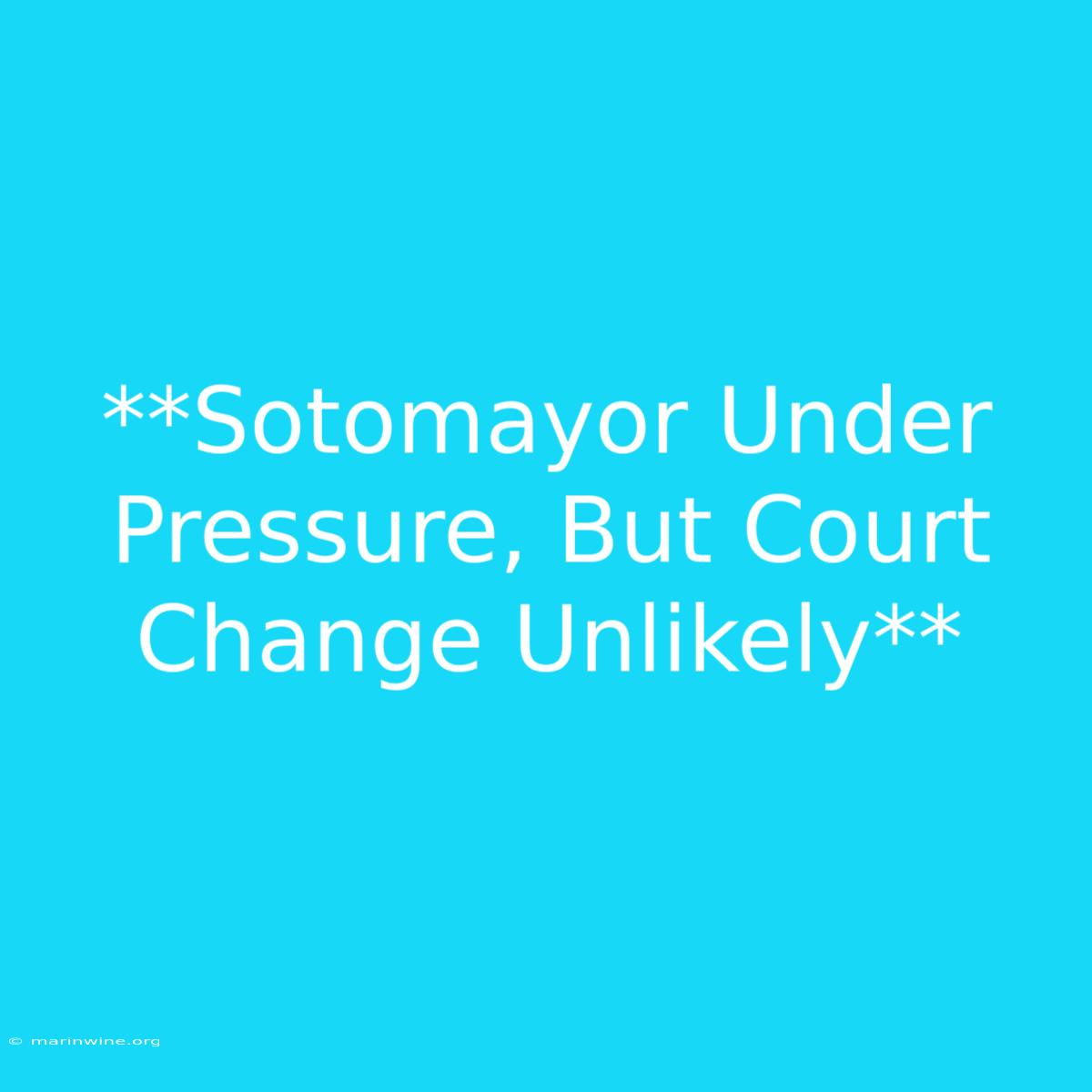 **Sotomayor Under Pressure, But Court Change Unlikely**