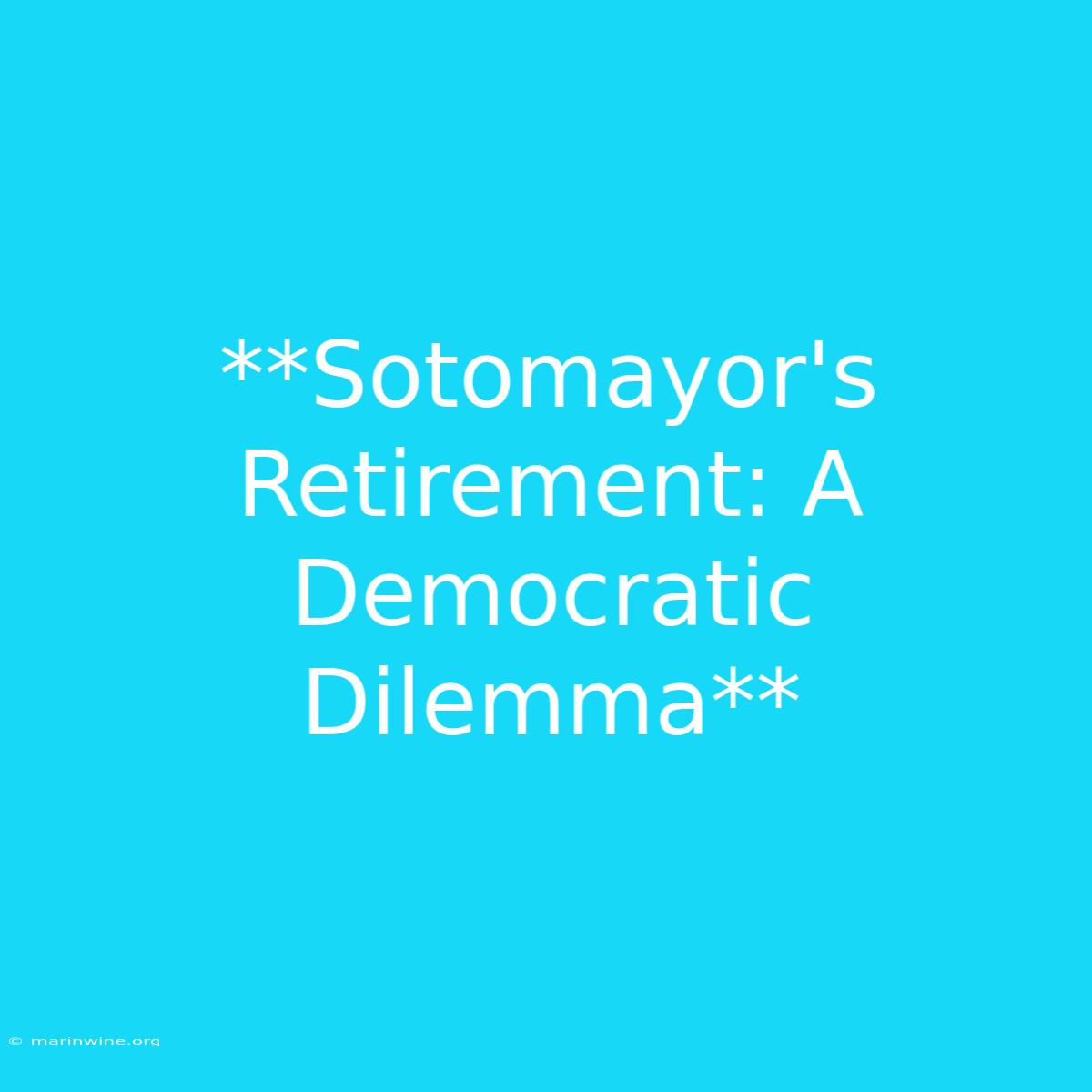 **Sotomayor's Retirement: A Democratic Dilemma** 