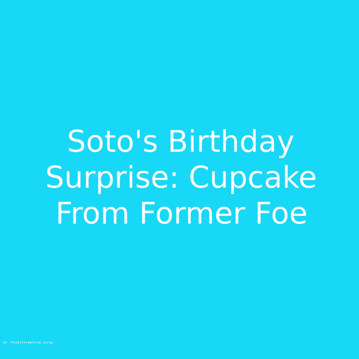 Soto's Birthday Surprise: Cupcake From Former Foe