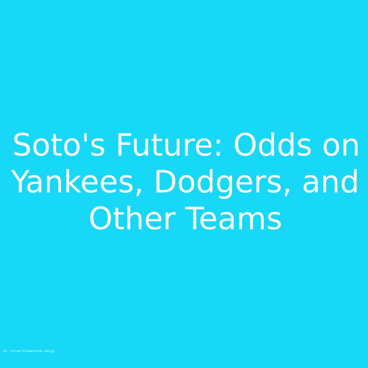 Soto's Future: Odds On Yankees, Dodgers, And Other Teams