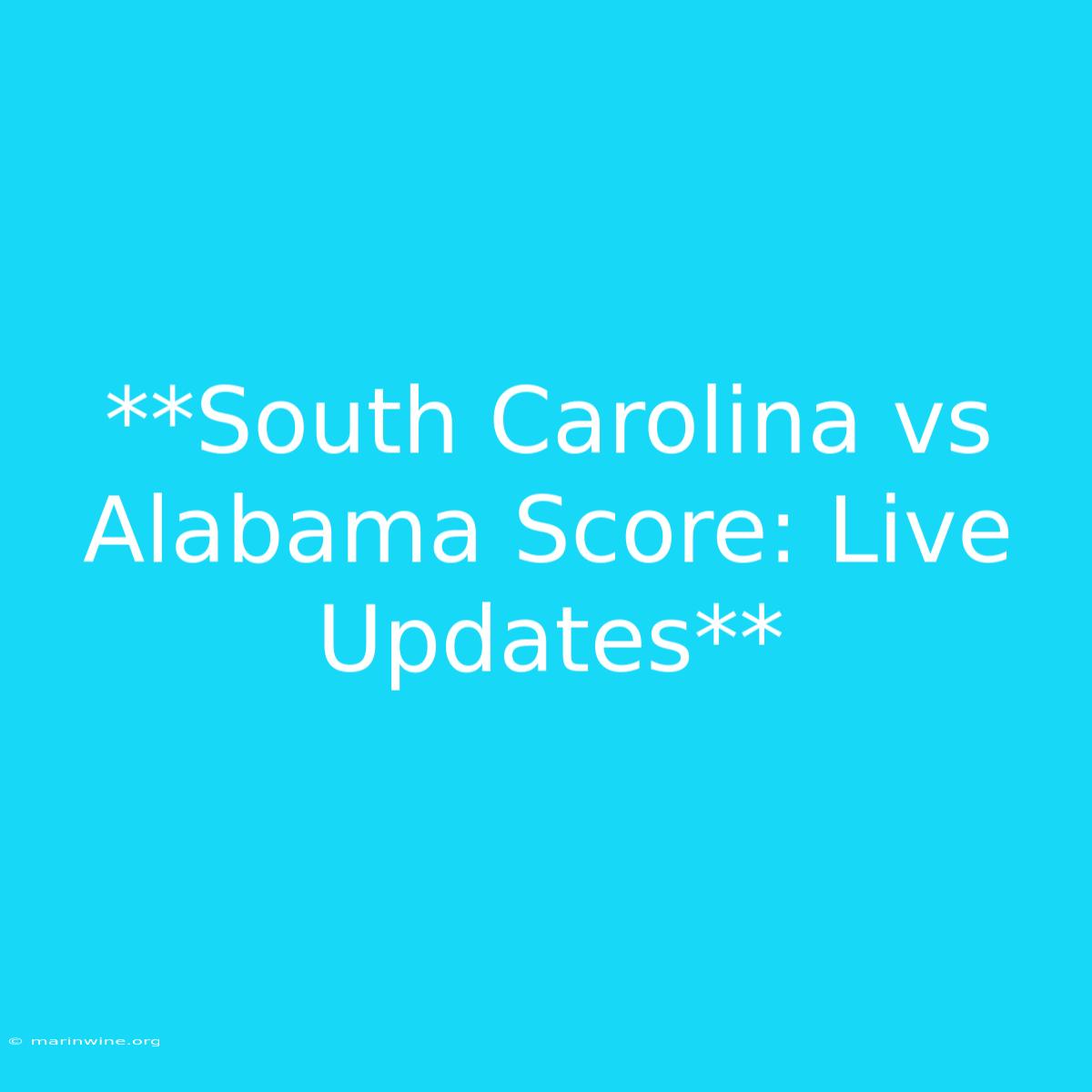 **South Carolina Vs Alabama Score: Live Updates**