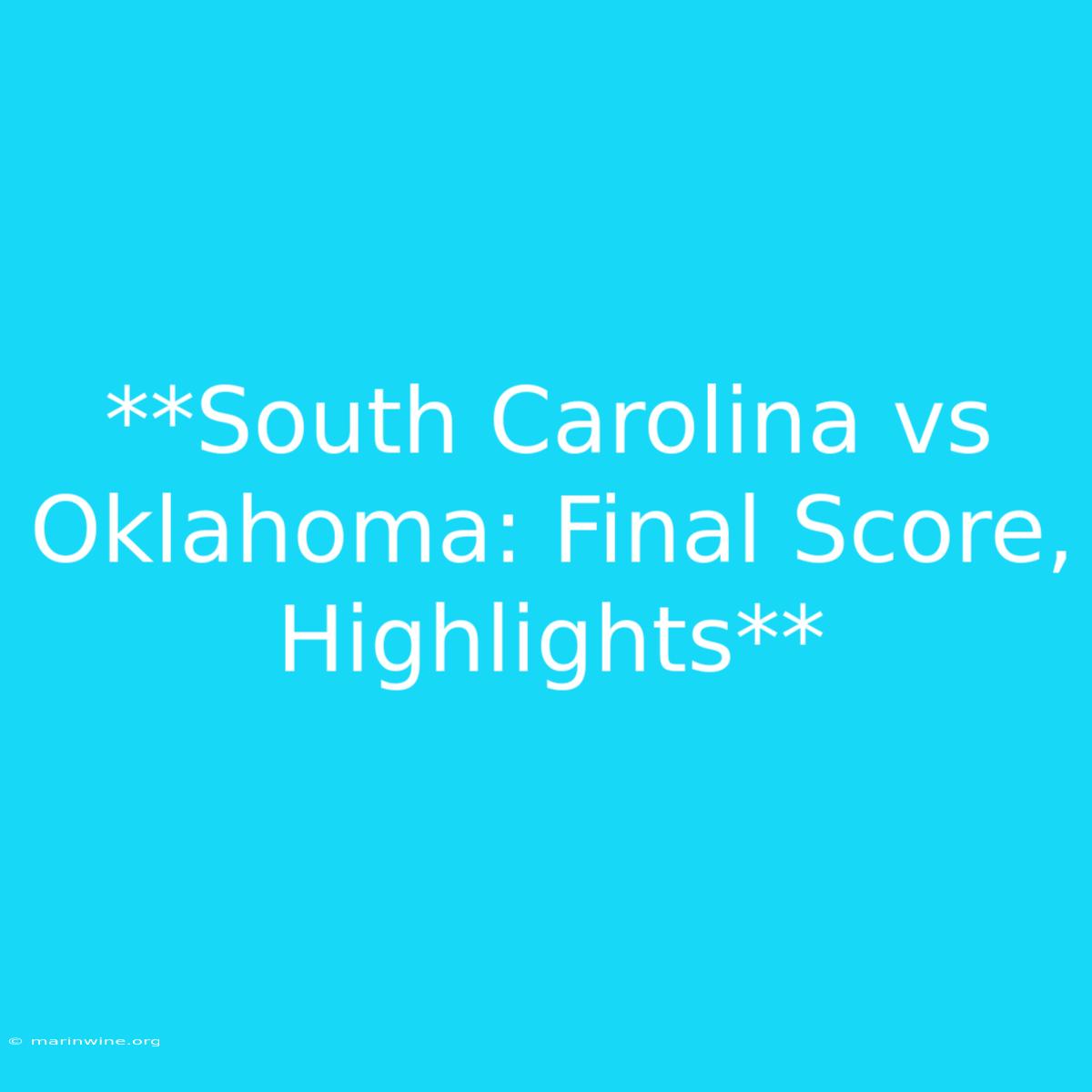 **South Carolina Vs Oklahoma: Final Score, Highlights**